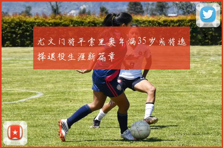 尤文门将平索里奥年满35岁或将选择退役生涯新篇章