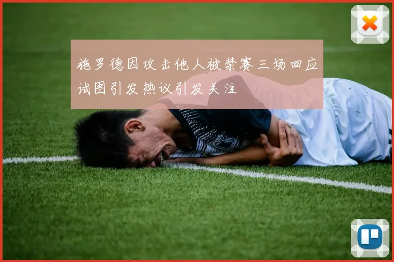 施罗德因攻击他人被禁赛三场回应试图引发热议引发关注