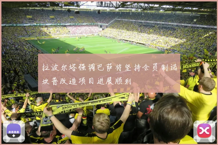拉波尔塔强调巴萨将坚持会员制诺坎普改造项目进展顺利