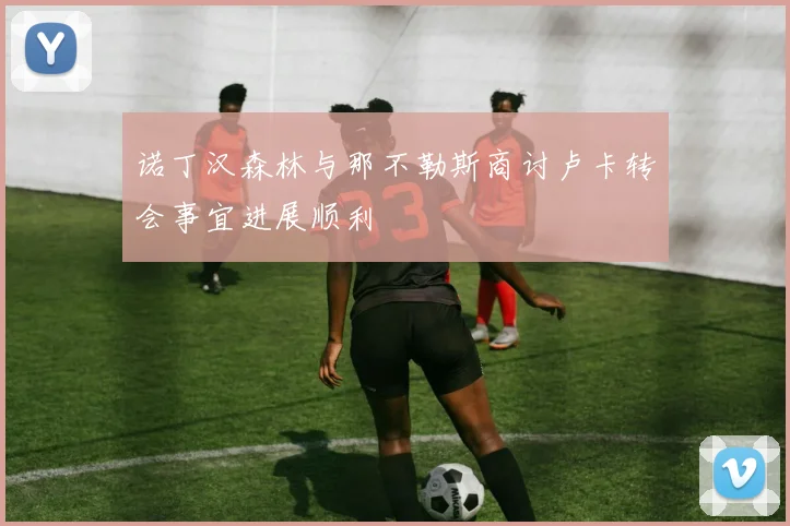 诺丁汉森林与那不勒斯商讨卢卡转会事宜进展顺利